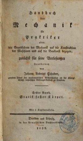 Handbuch der Mechanik für Praktiker : oder: die Grundlehren der Mechanik auf die Konstruktion der Maschinen und auf die Baukunst bezogen, 1. Statik fester Körper