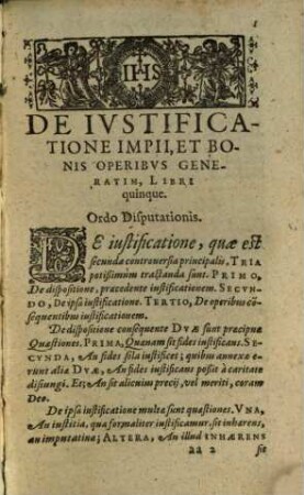 Disputationes Roberti Bellarmini Societatis Iesv, De Controversiis Christianae Fidei, Adversvs huivs temporis Haereticos : Tribus Tomis comprehensae, 3,[2],2. Tertiae Controversiae Generalis ; [2, De Reparatione Gratiae Per Iesum Christum Dominum Nostrum] ; Controversia Secunda Principalis Quae Est De Iustificatione Impii, Et Bonis Operibus generatim