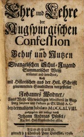 Ehre und Lehre der Augspurgischen Confession : zum Behuf und Nutzen der Evangelischen Schul-Jugend Summarischer Weise erläutert und bewähret ...