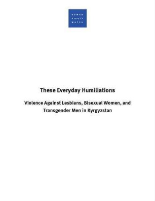 These everyday humiliations : violence against lesbians, bisexual women, and transgender men in Kyrgyzstan