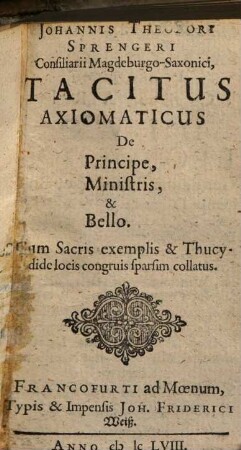 Johannis Theodori Sprengeri Tacitus axiomaticus de principe, ministris et bello : cum sacris exemplis et Thucydide locis congruis sparsim collatus