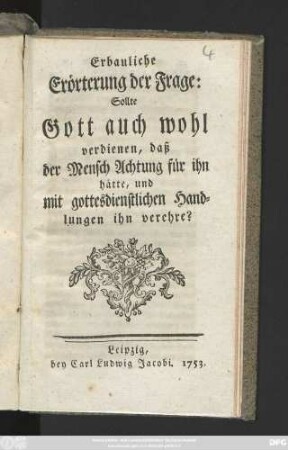 Erbauliche Erörterung der Frage: Sollte Gott auch wohl verdienen, daß der Mensch Achtung für ihn hätte, und mit gottesdienstlichen Handlungen ihn verehre?