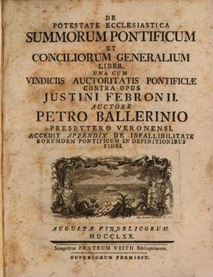 De Potestate Ecclesiastica Summorum Pontificum Et Conciliorum Generalium Liber : Una Cum Vindiciis Auctoritatis Pontificiæ Contra Opus Justini Febronii ... Accedit Appendix De Infallibilitate Eorumdem Pontificum In Definitionibus Fidei