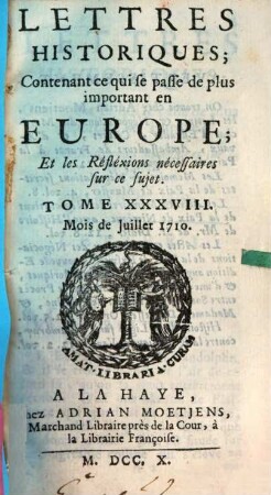 Lettres historiques, contenant ce qui se passe de plus important en Europe, et les réflexions nécessaires sur ce sujet. 38, 38. 1710
