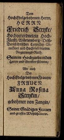 Dem HochEdelgebohrnen Herrn, Herr Friedrich Stryke [...], Wie auch Der HochEdelgebohrnen Frauen/ Frauen Anna Rosina Strykin [...]