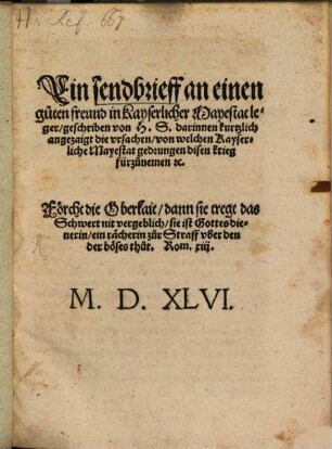 Ein sendbrieff an einen guten freund in Kayserlicher Mayestat leger, geschriben von H. S. darinnen kurtzlich angezaigt die vrsachen, von welchen Kayserliche Mayestat gedrungen disen krieg fürzunemen [et]c.