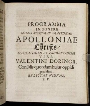Programma In Funere Honoratissimae Matronae Apolloniae Christs/ Spectatissimi Et Prudentissimi Viri, Valentini Döringii, Consulis quondam huius oppidi gravissimi, Relictae Viduae. P.P.