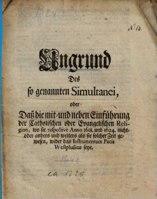 Ungrund des so genannten Simultanei, oder daß die mit- und neben Einführung der Catholischen oder Evangelischen Religion ... wider das Instrumentum Pacis Westphalicae seye