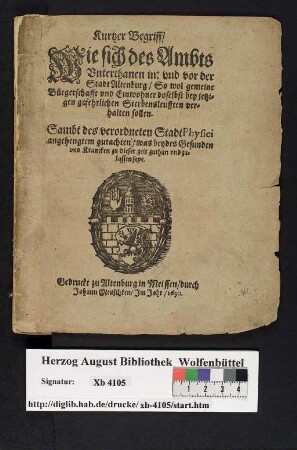 Kurtzer Begriff/ Wie sich des Ambts Unterthanen in: vnd vor der Stadt Altenburg ... bey jetzigen gefehrlichen Sterbensleufften verhalten sollen : Sambt des verordneten StadtPhysici angehengtem gutachten ..