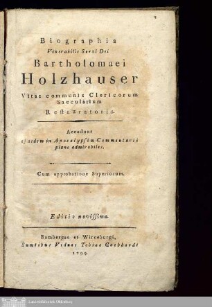 Biographia|| Venerabilis Servi Dei|| Bartholomaei|| Holzhauser|| Vitae|| communis Clericorum|| Saecularium|| Restauratoris : Accedunt|| ejusdem in Apocalypsim Commentarii|| plane admirabiles