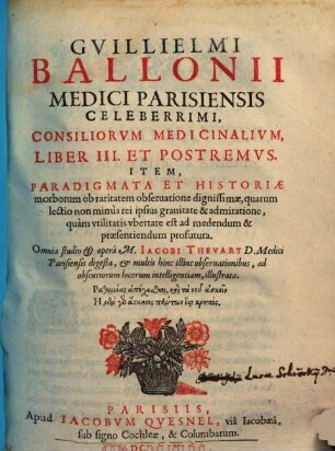Gulielmi Ballonii Consiliorum medicinalium libri II : adiecta est authoris vita .... 3, Item, paradigmata et historiae morborum ...
