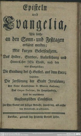 Episteln und Evangelia, Wie solche an den Sonn- und Festtagen erkläret werden : Mit kurzen Gebetseufzern. ... ; Nebst der ungeänderten Augspurgischen Confeßion ...