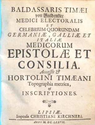 Baldassaris Timaei von Guldenklee ... Epistolae Et Consilia Accessit Hortolini Timaeani Topographia metrica, & Inscriptiones