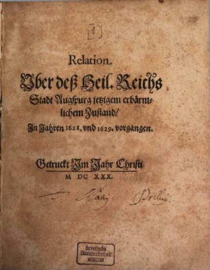 Relation Uber deß Heil. Reichs Stadt Augspurg jetzigem erbärmlichen Zustand, In Jahren 1628. vnd 1629. vorgangen