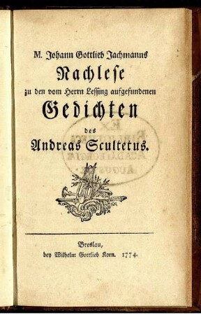 M. Johann Gottlieb Jachmanns Nachlese zu den vom Herrn Lessing aufgefundenen Gedichten des Andreas Scultetus