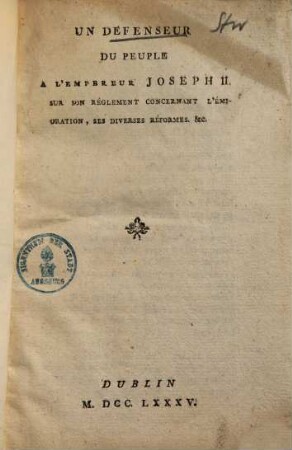 Un défenseur du peuple à l'empereur Joseph II. sur son règlement concernant l'émigration, ses diverses réformes etc.