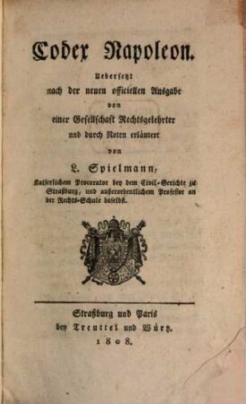 Codex Napoleon : uebersetzt nach der neuen officiellen Ausgabe von einer Gesellschaft Rechtsgelehrter und durch Noten erläutert von L. Spielmann