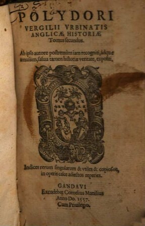 Polydori Vergilii Urbinatis Anglicae historiae libri vigintisex : Ab ipso autore postremùm iam recogniti, ádque amussim, salva tamen historiae veritate, expoliti, 2