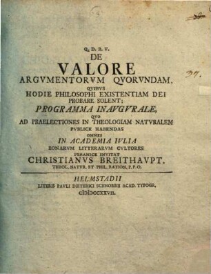 De valore argumentorum quorundam, quibus hodie philosophi existentiam Dei probare solent : Programma inaugurale, quo ad praelectiones in theologiam naturalem ... invitat Christianus Breithaupt