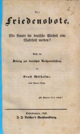 Der Friedensbote : Wie könnte die deutsche Einheit eine Wahrheit werden? Auch ein Beitrag zur deutschen Reichsverfassung