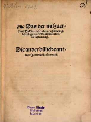 Das der miszuerstand D. Martin Luthers, vff die ewigbstendige wort, Das ist mein leib, nit beston mag : Die ander billiche antwort Joannis Ecolampadij