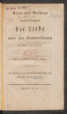 Arien und Gesänge aus dem Singspiele die Liebe unter den Handwerksleuten : in drei Aufzügen ; Aus dem Italienischen des Herrn Goldoni