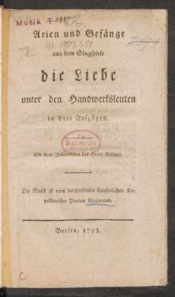 Arien und Gesänge aus dem Singspiele die Liebe unter den Handwerksleuten : in drei Aufzügen ; Aus dem Italienischen des Herrn Goldoni