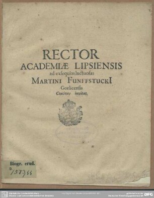 Rector Academiae Lipsiensis ad exsequias luctuosas Martini Funffstucki Gorlicensis Concives invitat : [progr. ad exequias Mart. Funffstuckii]