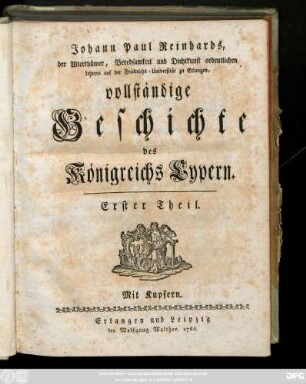 Theil 1: Johann Paul Reinhards, der Alterthümer, Beredsamkeit und Dichtkunst ordentlichen Lehrers auf der Friedrichs-Universität zu Erlangen, vollständige Geschichte des Königreichs Cypern : Mit Kupfern
