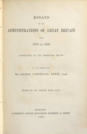 Essays on the administrations of Great Britain from 1783 to 1830 : contributed to the Edinburgh review
