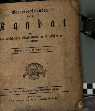 Bergproceßmandat : das ist Mandat, wie bey entstehenden Streitigkeiten in Bergsachen zu procediren. Warschau, d. d. 26 August 1713.