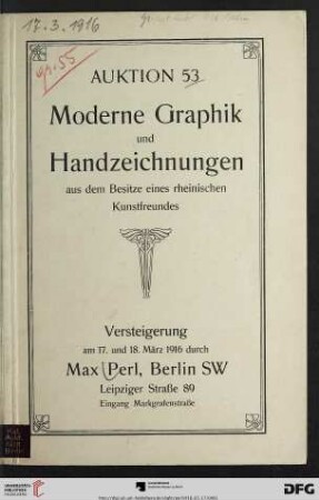 Katalog einer Sammlung von Original-Radierungen, Lithographien und Holzschnitten moderner Künstler : darunter interessante Originalarbeiten von Boehle ... meist in Probedrucken und seltenen Frühdrucken und mit handschriftlicher Bezeichnung, nebst einer prachtvollen Kollektion von Handzeichnungen und Aquarellen ... ; Versteigerung: Freitag, den 17. und Sonnabend, den 18. März 1916 (Katalog Nr. 53)
