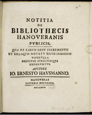 Notitia De Bibliothecis Hanoveranis Publicis : Qua De Earum Ortu Incrementis Et Reliquis Notatu Haud Indignis Nonnulla Breviter Strictimoque Exponuntur