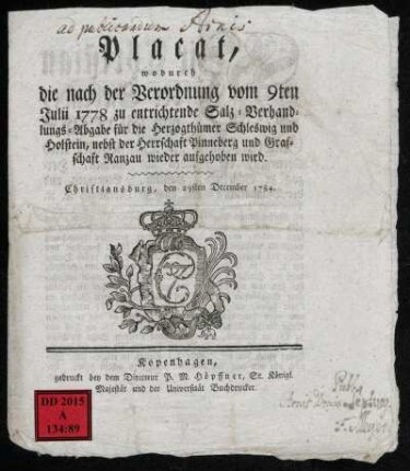 Placat, wodurch die nach der Verordnung vom 9ten Julii 1778 zu entrichtende Salz-Verhandlungs-Abgabe für die Herzogthümer Schleswig und Holstein, nebst der Herrschaft Pinneberg und Grafschaft Ranzau wieder aufgehoben wird : Christiansburg, den 29sten December 1784