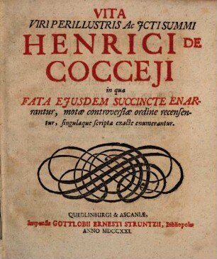 Vita Viri Perillustris Ac ICti Summi Henrici De Cocceji, in qua Fata Eiusdem Succincte Enarrantur, motae controversiae ordine recensentur, singulaque scripta exacta enumerantur