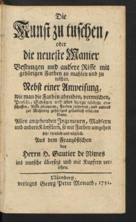 Die Kunst zu tuschen, oder die neueste Manier Vestungen und andere Risse mit gehörigen Farben zu mahlen und zu tuschen : Nebst einer Anweisung, wie man die Farben abreiben, vermischen, Penseln, Schifgen und alles hierzu nöthige anschaffen, Risse abcopiren, Farben coloriren, und anders zur Mahlerey gehöriges gründlich erlerenn könnne. Allen angehenden Ingenieurn, Mahlern und andern Künstlern, so mit Farben umgehen sehr dienlich und nützlich