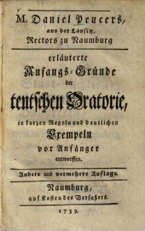 M. Daniel Peucers ... erläuterte Anfangs-Gründe der teutschen Oratorie : in kurzen Regeln und deutlichen Exempeln vor Anfänger entworffen