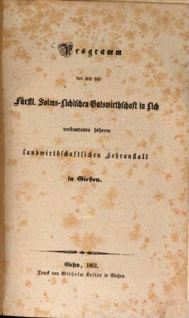 Programm der mit der Fürstl. Solms-Lichischen Gutswirthschaft in Lich verbundenen höheren landwirthschaftlichen Lehranstalt in Gießen