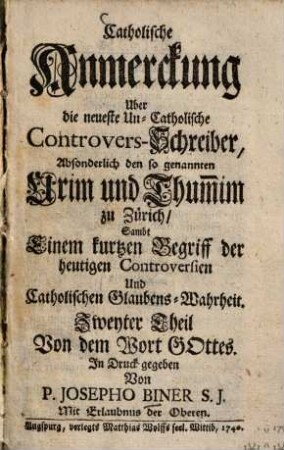 Catholische Anmerckung über die neueste Uncatholische Controvers-Schreiber, absonderlich den so genannten Urim und Thum[m]im zu Zürich : Samt Einem kurtzen Begriff der heutigen Controversien und Catholischen Glaubens-Wahrheit. 2, Von dem Wort Gottes