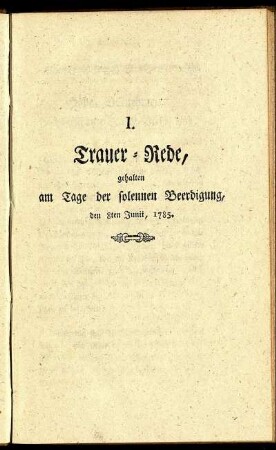 I. Trauer-Rede, gehalten am Tage der solennen Beerdigung, den 8ten Junii, 1785.