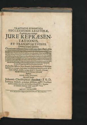 Tractatio Synoptica Successionis Legitimae, Praesertim quae contingit Iure Repraesentationis, Et Transpositionis : Continens receptas Opiniones Omnium casuum Successionis Intestati ... Ex fontibus Historiae Iuris Romani, Consuetudinibus ve Saxonum, imprimis vero ex recepta consuetudine ArchiEpiscopatus Magdeburgensis, & Civitatis Hallensis ... ; Adiecto Indice Materiarum