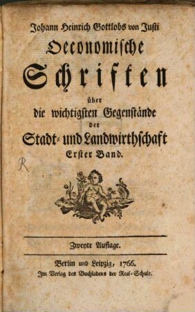 Johann Heinrich Gottlobs von Justi Oeconomische Schriften über die wichtigsten Gegenstände der Stadt- und Landwirthschaft. 1