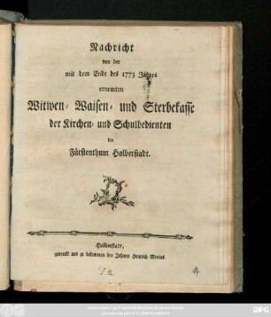 Nachricht von der mit dem Ende des 1773 Jahres erneueten Witwen- Waisen- und Sterbekasse der Kirchen- und Schulbedienten im Fürstenthum Halberstadt