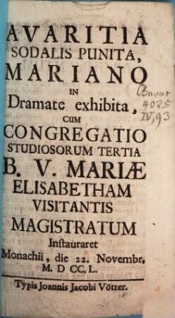 Avaritia Sodalis Punita : Mariano in Dramate exhibita, Cum Congregatio Studiosorum Tertia B. V. Mariae Elisabetham Visitantis Magistratum Instauraret