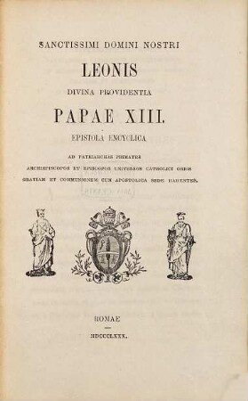 Sanctissimi Domini Nostri Leonis Divina providentia Papae XIII. epistola encyclica ad patriarchas primates archiepiscopos et episcopos universos catholici orbis gratiam et communionem cum apostolica sede habentes : [Datum, die 10. Februarii an. 1880]