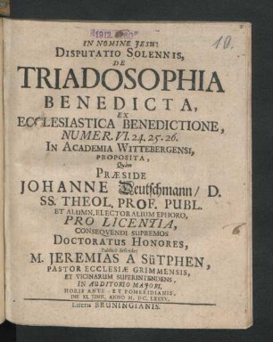Disputatio Solennis, De Triadosophia Benedicta, Ex Ecclesiastica Benedictione, Numer. VI. 24. 25. 26. In Academia Wittebergensi, Proposita