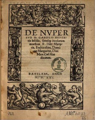 De nuper sub D. Carolo repertis insulis, simulq[ue] incolarum moribus, R. Petri Martyris, Enchyridion