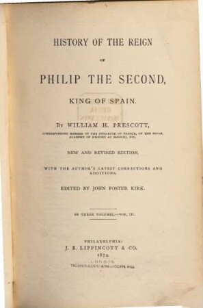 History of the Reign of Philip the Second, King of Spain : By William H. Prescott ; edited by John Foster Kirk. 3