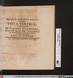 Dnn. Praeceptorum Amicorumque Vota Viatica, Nuncupata M. Jacobo Claudero, Cum Ex Illustri Leucorea Ad Parochiam Luccaviensem Postularetur. A. O. R. M DC XLVI. M. Jun.