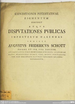 Conditionis Potestativae Figmentum Proponit Atque Disputationes Publicas Imposterum Habendas Indicit Augustus Fridericus Schott ...